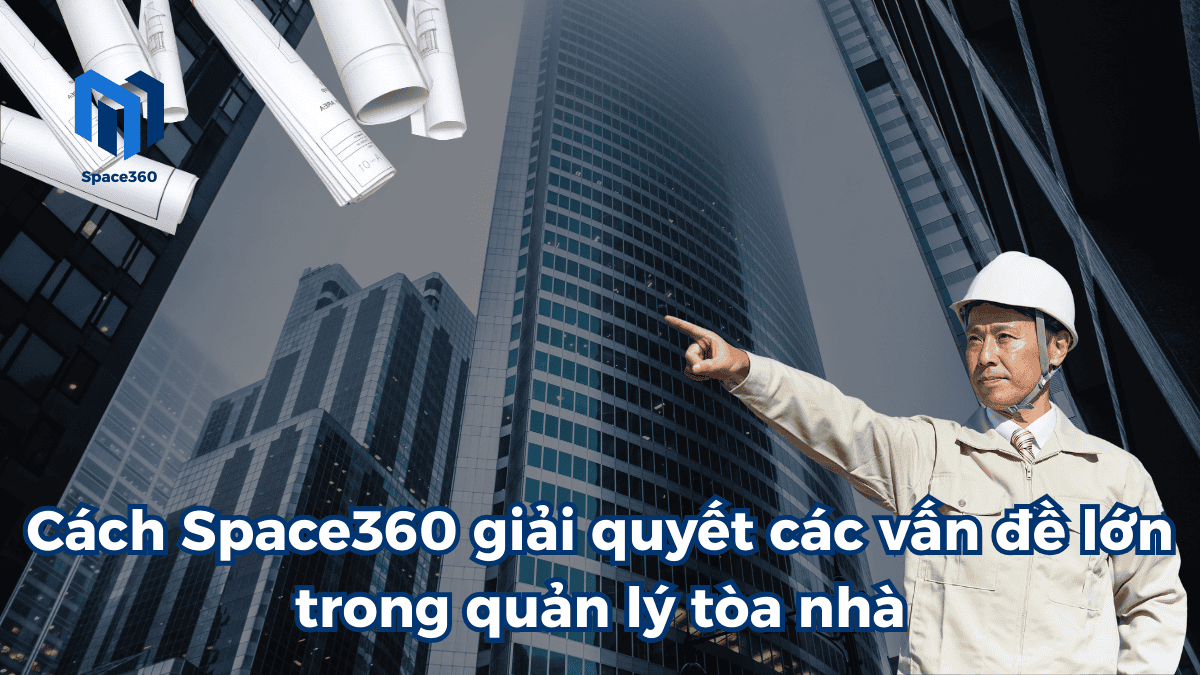 Space360 giải quyết bài toán trong quản lý tòa nhà hiệu quả