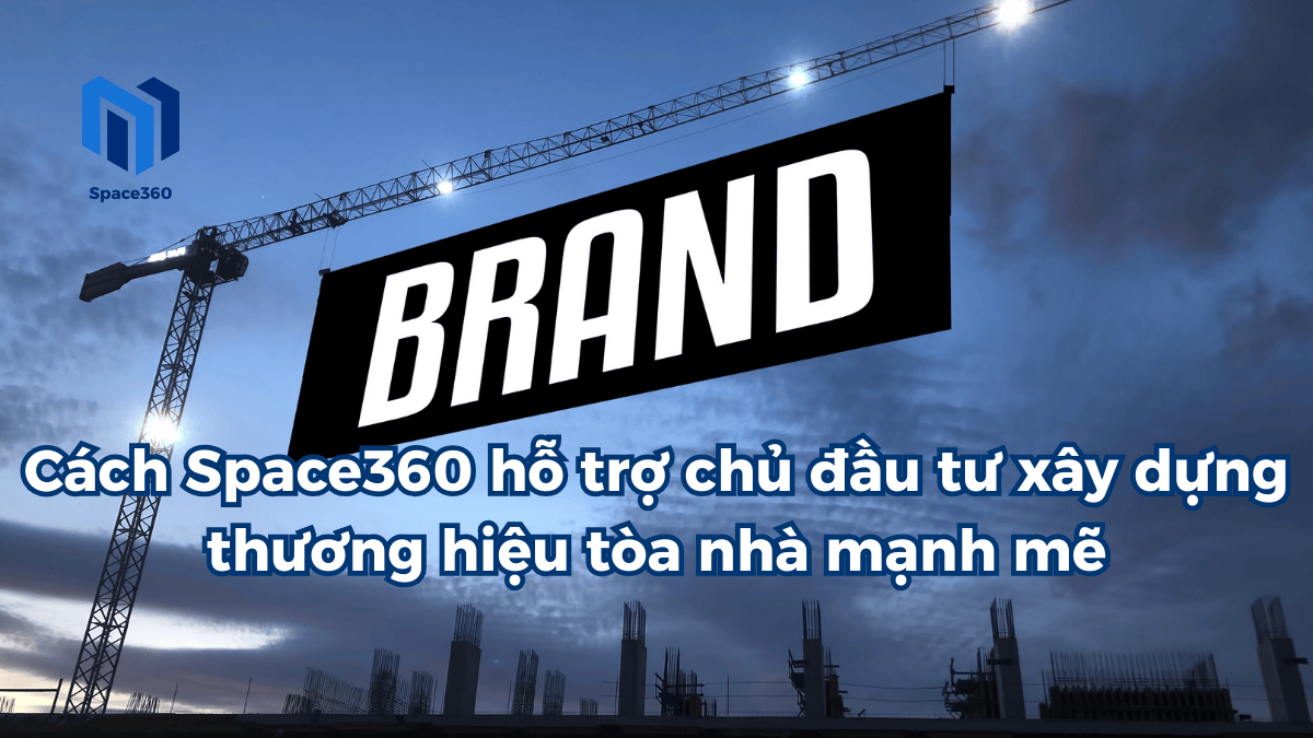 Cách space360 hỗ trợ chủ đầu tư xây dựng thương hiệu tòa nhà