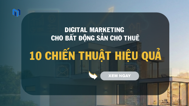 Digital Marketing cho bất động sản cho thuê: 10 chiến thuật hiệu quả