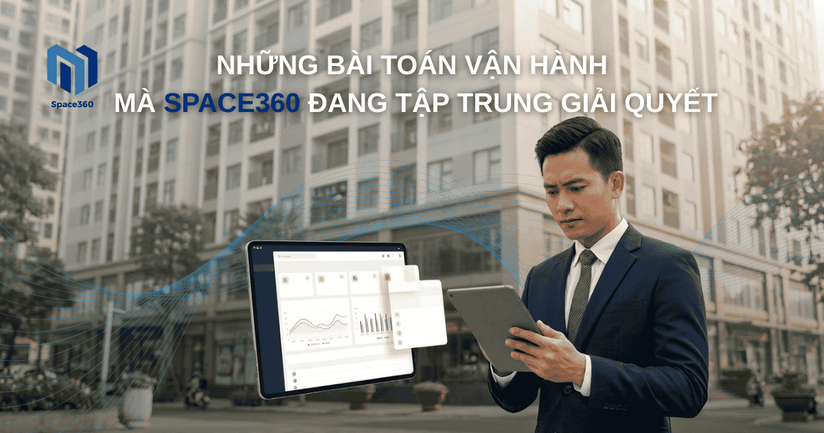 Những bài toán vận hành mà Space360 đang tập trung giải quyết