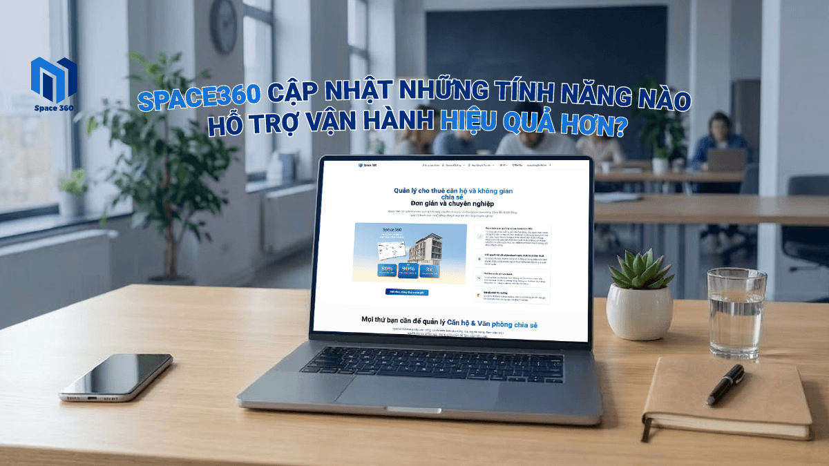 Space360 cập nhật những tính năng nào hỗ trợ vận hành hiệu quả hơn?